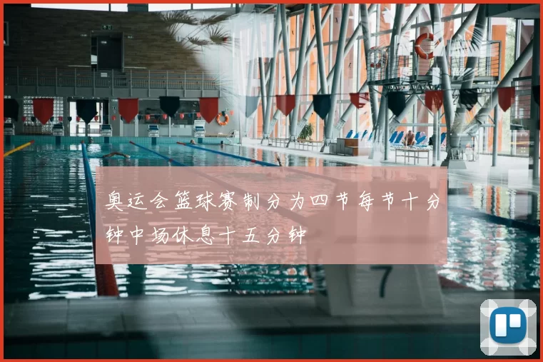 奥运会篮球赛制分为四节每节十分钟中场休息十五分钟