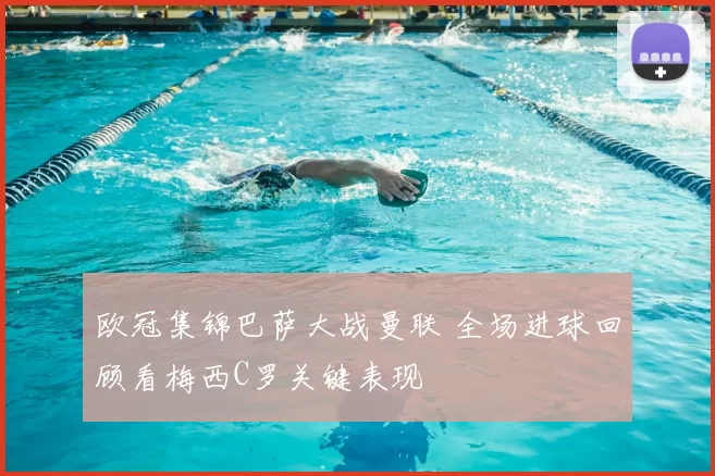 欧冠集锦巴萨大战曼联 全场进球回顾看梅西C罗关键表现