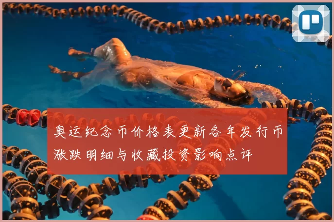 奥运纪念币价格表更新各年发行币涨跌明细与收藏投资影响点评