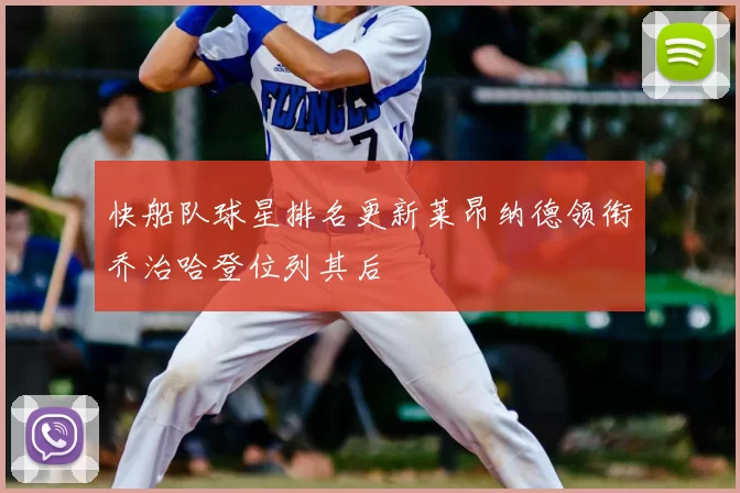 快船队球星排名更新莱昂纳德领衔乔治哈登位列其后