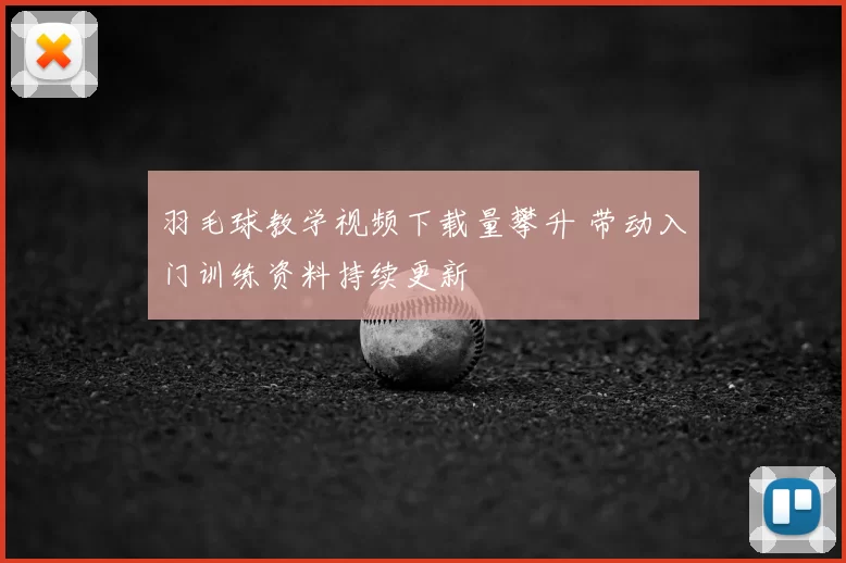 羽毛球教学视频下载量攀升 带动入门训练资料持续更新