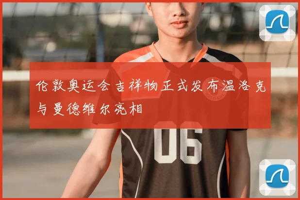 伦敦奥运会吉祥物正式发布温洛克与曼德维尔亮相