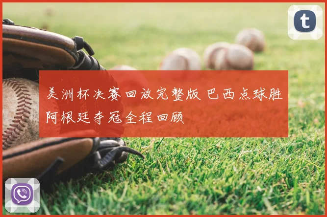 美洲杯决赛回放完整版 巴西点球胜阿根廷夺冠全程回顾