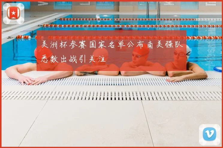 美洲杯参赛国家名单公布南美强队悉数出战引关注